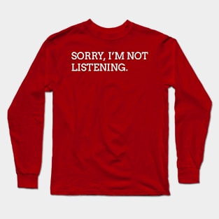 Sorry I'm not listening (white) Long Sleeve T-Shirt